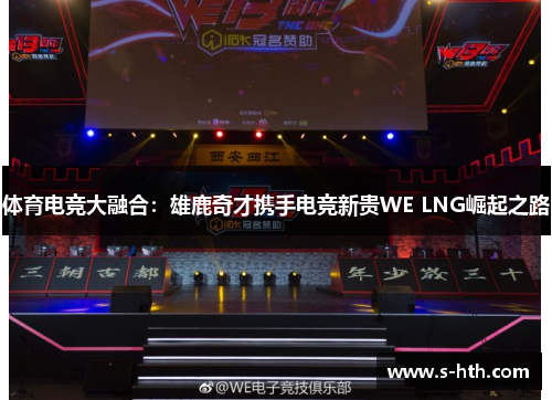 体育电竞大融合：雄鹿奇才携手电竞新贵WE LNG崛起之路