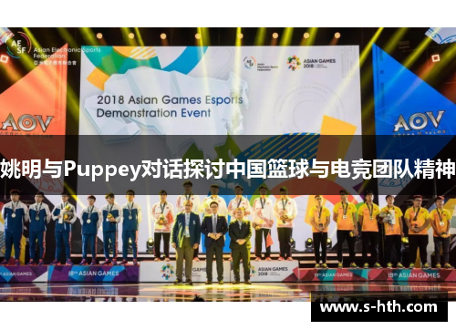 姚明与Puppey对话探讨中国篮球与电竞团队精神 姚明与Puppey对话探讨中国篮球与电竞团队精神